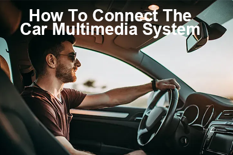 How To Connect The Car Multimedia System