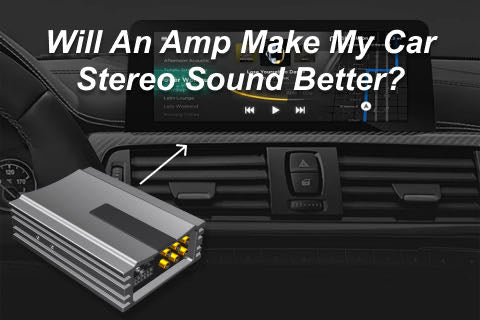 Will An Amp Make My Car Stereo Sound Better?