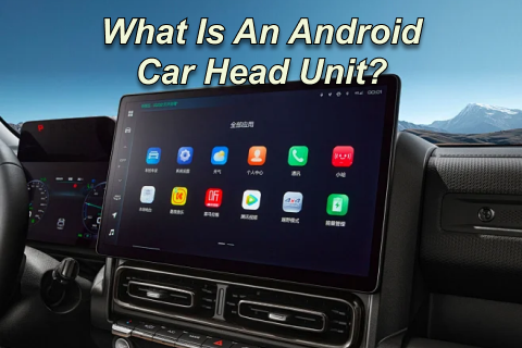 What Is An Android Car Head Unit?