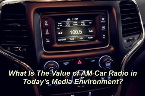 What Is The Value of AM Car Radio in Today's Media Environment?