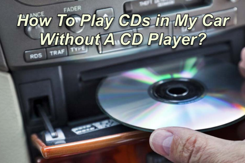 How To Play CDs in My Car Without A CD Player?