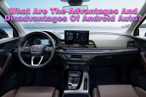 What Are The Advantages And Disadvantages Of Android Auto?